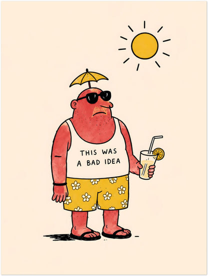 Funny beach poster in 12x16 size featuring a sunburnt holidaymaker in sunglasses, flip flops and yellow flower shorts, holding a cold drink under the sun. The dry “THIS WAS A BAD IDEA” message makes it a sarcastic travel print for summer decor, home bars, bathrooms and holiday rental walls.