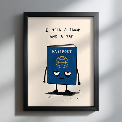 Funny passport poster in a black frame on a clean wall, showing a sleepy blue passport character with red tired eyes and the quote “I need a stamp and a nap”. A simple travel print for airport humour, traveller gifts, home office wall art, hallway decor and quirky gallery walls.